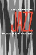 The Story of Jazz di Marshall W. (Professor of English Literature at Hunter College Stearns, The Instit  founder and executive director edito da Oxford University Press Inc