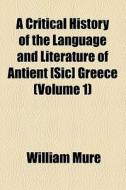 A Critical History Of The Language And Literature Of Antient [sic] Greece (volume 1) di William Mure edito da General Books Llc