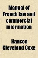 Manual Of French Law And Commercial Information di Hanson Cleveland Coxe edito da General Books Llc