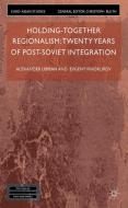 Holding-Together Regionalism: Twenty Years of Post-Soviet Integration di Alexander Libman, Evgeny Vinokurov edito da Palgrave Macmillan