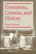 Eisenstein, Cinema, and History di James Goodwin edito da University of Illinois Press