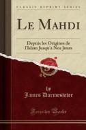 Le Mahdi: Depuis Les Origines de L'Islam Jusqu'a Nos Jours (Classic Reprint) di James Darmesteter edito da Forgotten Books