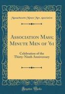 Association Mass; Minute Men of '61: Celebration of the Thirty-Ninth Anniversary (Classic Reprint) di Massachusetts Minute Men Association edito da Forgotten Books