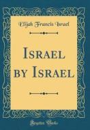 Israel by Israel (Classic Reprint) di Elijah Francis Israel edito da Forgotten Books
