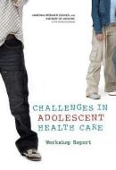 Challenges in Adolescent Health Care: Workshop Report di Institute of Medicine, National Research Council, Division of Behavioral and Social Scienc edito da NATL ACADEMY PR