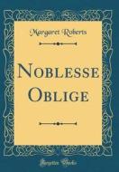 Noblesse Oblige (Classic Reprint) di Margaret Roberts edito da Forgotten Books
