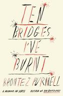 Ten Bridges I've Burnt: A Memoir in Verse di Brontez Purnell edito da MCD