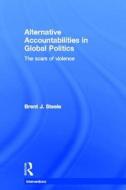 Alternative Accountabilities in Global Politics di Brent J. (University of Utah Steele edito da Taylor & Francis Ltd