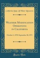 Weather Modification Operations in California: October 1, 1970-September 30, 1971 (Classic Reprint) di California Dept of Water Resources edito da Forgotten Books
