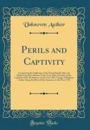 Perils and Captivity: Comprising the Sufferings of the Picard Family After the Shipwreck of the Medusa, in the Year 1816; Narrative of the C di Unknown Author edito da Forgotten Books