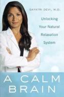 Calm Brain Unlocking Your Natural Relaxa di GAYATRI DEVI edito da Overseas Editions New