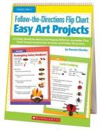 Follow-The-Directions Flip Chart: Easy Art Projects: 12 Adorable, Month-By-Month Art Projects with Fun Activities That T di Pamela Chanko edito da SCHOLASTIC TEACHING RES