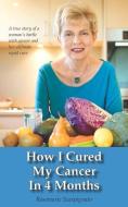 How I Cured My Cancer In 4 Months: A true story of a woman's battle with cancer and her ultimate rapid cure di Rosemarie Scarpignato edito da LIGHTNING SOURCE INC