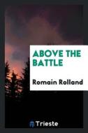 Above the Battle di Romain Rolland edito da LIGHTNING SOURCE INC