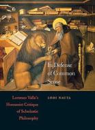 In Defense of Common Sense - Lorenzo Valla′s Humanist Critique of Scholastic Philosophy di Lodi Nauta edito da Harvard University Press