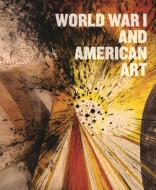 World War I and American Art di Pennsylvania Academy of the Fine Arts edito da Princeton University Press