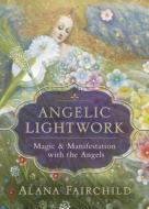 Angelic Lightwork: Magic & Manifestation with the Angels di Alana Fairchild edito da LLEWELLYN PUB