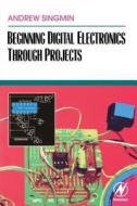 Singmin, A: BEGINNING DIGITAL ELECTRONICS di Andrew Singmin edito da Elsevier LTD, Oxford