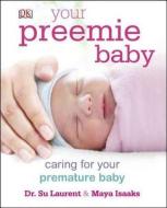 Your Preemie Baby: Caring for Your Premature Baby di Su Laurent, Maya Isaaks edito da DK Publishing (Dorling Kindersley)