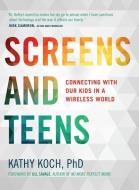 Screens and Teens: Connecting with Our Kids in a Wireless World di Kathy Koch edito da MOODY PUBL