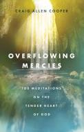 Overflowing Mercies: 100 Meditations on the Tender Heart of God di Craig Allen Cooper edito da MOODY PUBL