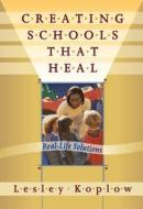 Creating Schools That Heal di Lesley Koplow edito da Teachers\' College Press