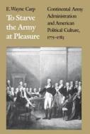 To Starve the Army at Pleasure di E. Wayne Carp edito da University of N. Carolina Press