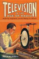 Television in the Age of Radio di Philip W. Sewell edito da Rutgers University Press
