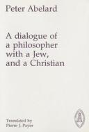 Dialogue of a Philosopher with a Jew and a Christian di Peter Abelard edito da PONTIFICAL INST OF MEDIEVAL ST