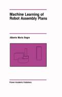 Machine Learning of Robot Assembly Plans di Alberto Maria Segre edito da Springer US
