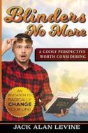 Blinders No More: A Godly Perspective Worth Considering di Jack Alan Levine edito da GREAT HOPE PUB