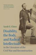 Disability, the Body, and Radical Intellectuals in the Literature of the Civil War and Reconstruction di Sarah E Chinn edito da Cambridge University Press