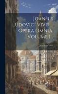 Joannis Ludovici Vivis ... Opera Omnia, Volume 1... di Juan Luis Vives edito da LEGARE STREET PR