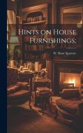 Hints on House Furnishings; di W. Shaw Sparrow edito da LEGARE STREET PR