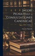 Jacobi Pignatelli ... Consultationes Canonicae; Volume 1 di Giacomo Pignatelli edito da LEGARE STREET PR