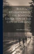 Rules and Regulations of the Board of Education of the City of Oakland edito da LEGARE STREET PR