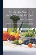 Milk its Nature and Composition; a Handbook on the Chemistry and Bacteriology of Milk, Butter and Cheese di Charles Morton Aikman edito da LEGARE STREET PR