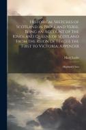 Historical Sketches of Scotland in Prose and Verse, Being an Account of the Kings and Queens of Scotland From the Reign of Fergus the First to Victori di Mary Leslie edito da LEGARE STREET PR