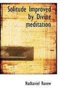 Solitude Improved By Divine Meditation di Nathaniel Ranew edito da Bibliolife