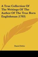A True Collection of the Writings of the Author of the True Born Englishman (1703) di Daniel Defoe edito da Kessinger Publishing