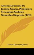 Antonii Laurentii de Jussieu Genera Plantarum Secundum Ordines Naturales Disposita (1791) di Antoine Laurent De Jussieu edito da Kessinger Publishing