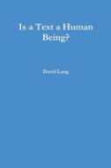 Is a Text a Human Being? di David Lang edito da Lulu.com