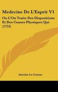 Medecine de L'Esprit V1: Ou L'On Traite Des Dispositions Et Des Causes Physiques Qui (1753) di Antoine Le Camus edito da Kessinger Publishing