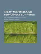 The Myxosporidia, or Psorosperms of Fishes; And the Epidemics Produced by Them di Revere Randolph Gurley edito da Rarebooksclub.com