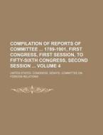 Compilation of Reports of Committee 1789-1901, First Congress, First Session, to Fifty-Sixth Congress, Second Session Volume 4 di United States Relations edito da Rarebooksclub.com