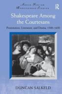Shakespeare Among the Courtesans di Duncan Salkeld edito da Taylor & Francis Ltd