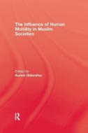 The Influence Of Human Mobility In Muslim Societies di Hidemitsu Kuroki edito da Taylor & Francis Ltd