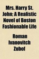 Mrs. Harry St. John; A Realistic Novel O di Roman Ivanovitch Zubof edito da General Books