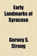 Early Landmarks of Syracuse di Gurney S. Strong edito da Rarebooksclub.com