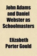 John Adams And Daniel Webster As Schoolm di Elizabeth Porter Gould edito da General Books